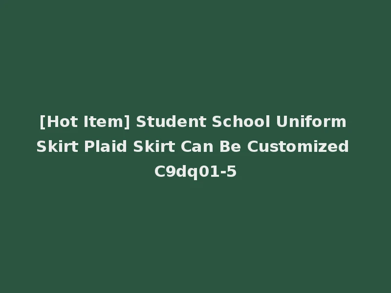 [Hot Item] Student School Uniform Skirt Plaid Skirt Can Be Customized C9dq01-5