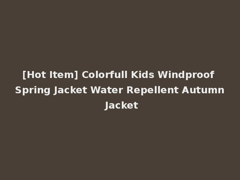 [Hot Item] Colorfull Kids Windproof Spring Jacket Water Repellent Autumn Jacket