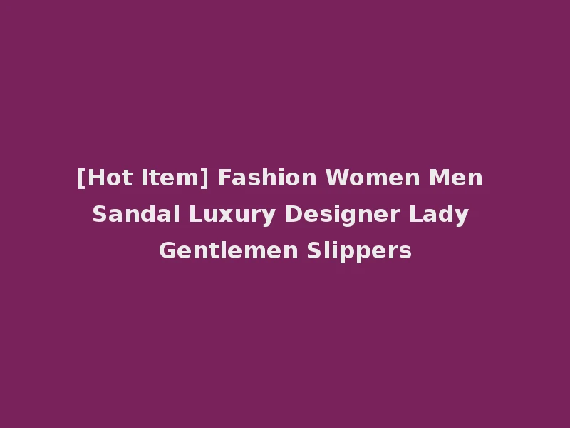 [Hot Item] Fashion Women Men Sandal Luxury Designer Lady Gentlemen Slippers