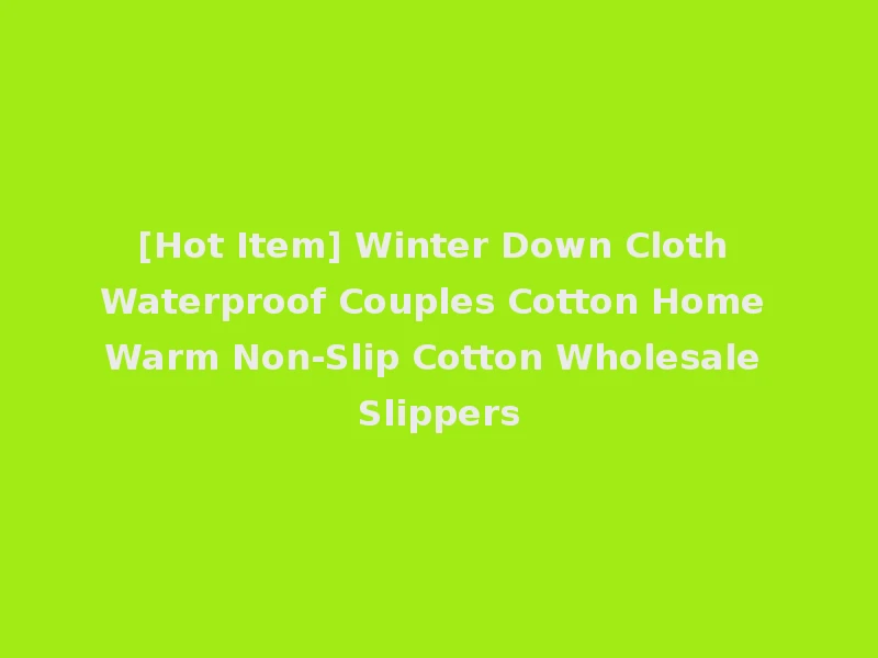 [Hot Item] Winter Down Cloth Waterproof Couples Cotton Home Warm Non-Slip Cotton Wholesale Slippers
