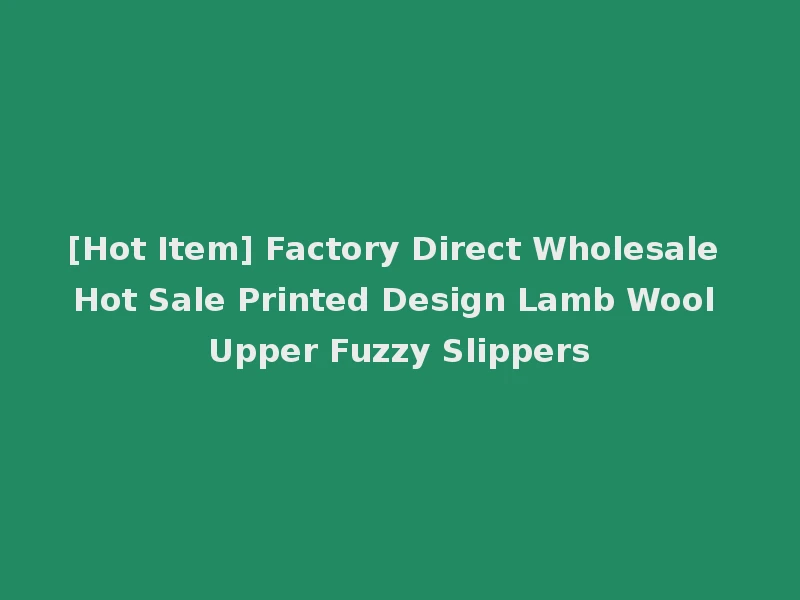 [Hot Item] Factory Direct Wholesale Hot Sale Printed Design Lamb Wool Upper Fuzzy Slippers