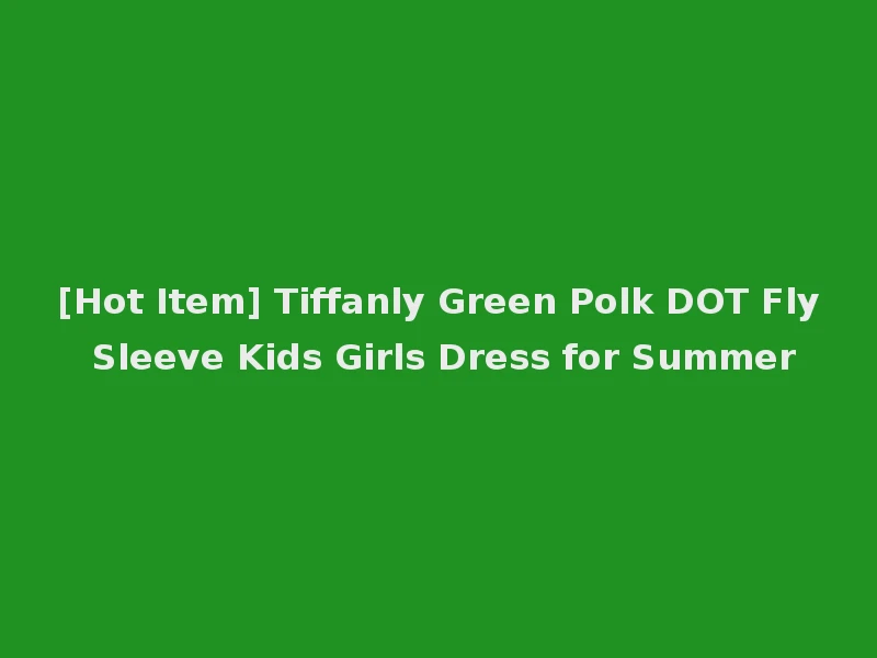 [Hot Item] Tiffanly Green Polk DOT Fly Sleeve Kids Girls Dress for Summer