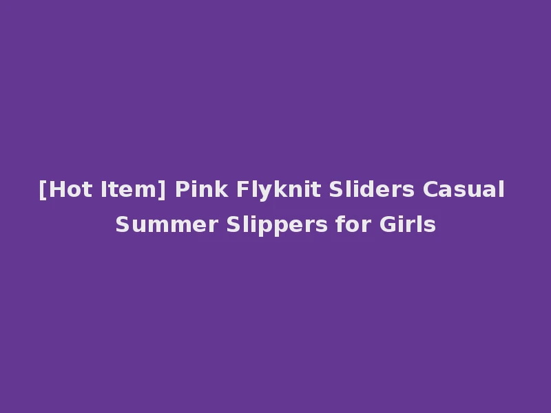 [Hot Item] Pink Flyknit Sliders Casual Summer Slippers for Girls