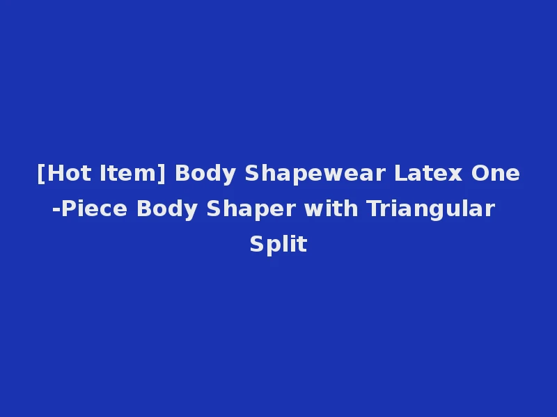 [Hot Item] Body Shapewear Latex One-Piece Body Shaper with Triangular Split