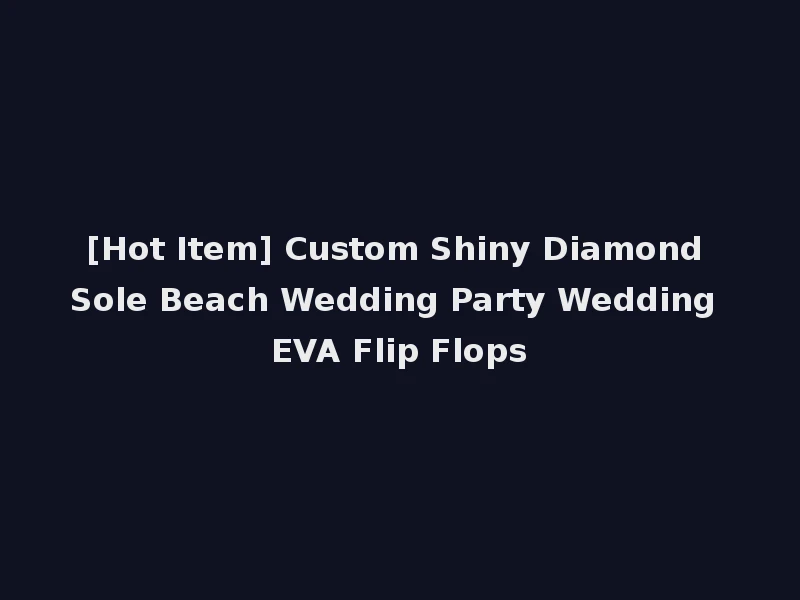 [Hot Item] Custom Shiny Diamond Sole Beach Wedding Party Wedding EVA Flip Flops