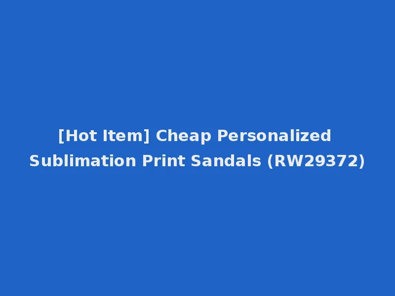 [Hot Item] Cheap Personalized Sublimation Print Sandals (RW29372)