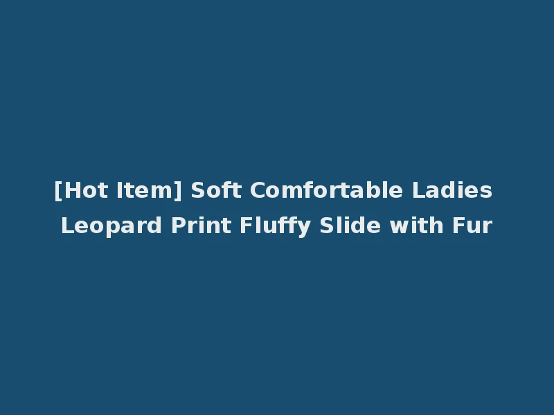 [Hot Item] Soft Comfortable Ladies Leopard Print Fluffy Slide with Fur