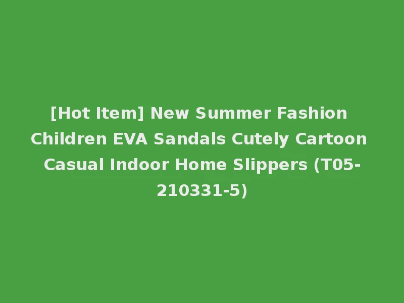 [Hot Item] New Summer Fashion Children EVA Sandals Cutely Cartoon Casual Indoor Home Slippers (T05-210331-5)