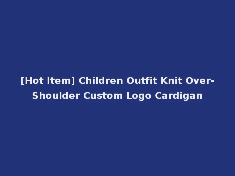 [Hot Item] Children Outfit Knit Over-Shoulder Custom Logo Cardigan