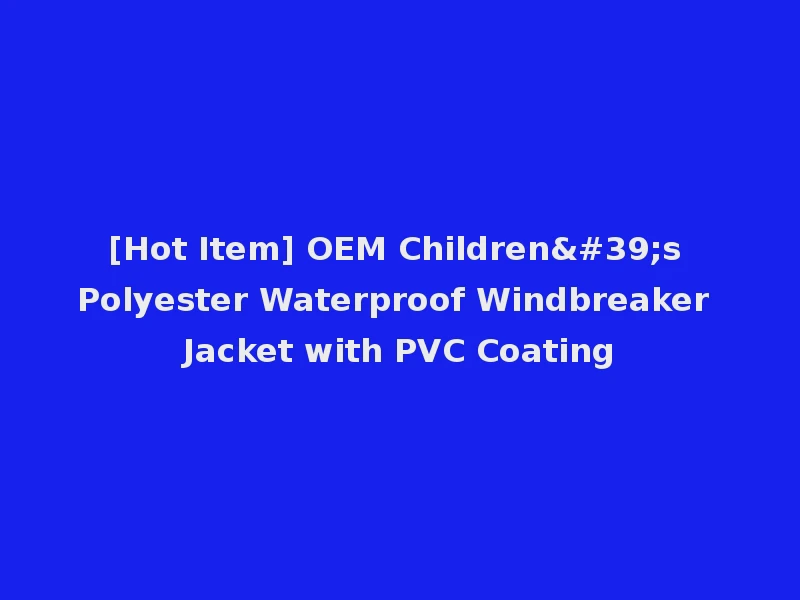 [Hot Item] OEM Children's Polyester Waterproof Windbreaker Jacket with PVC Coating
