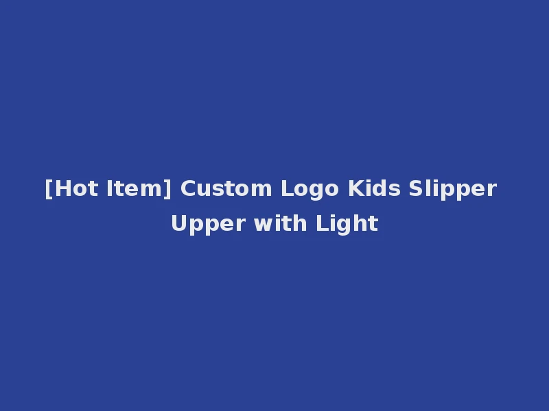 [Hot Item] Custom Logo Kids Slipper Upper with Light