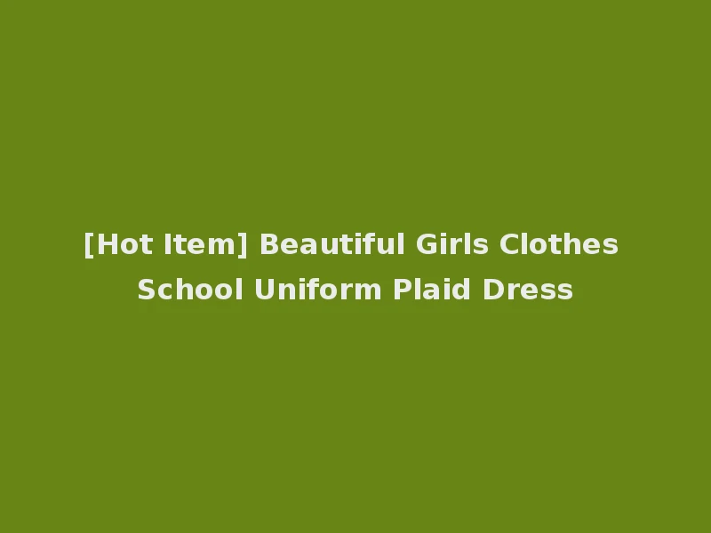 [Hot Item] Beautiful Girls Clothes School Uniform Plaid Dress