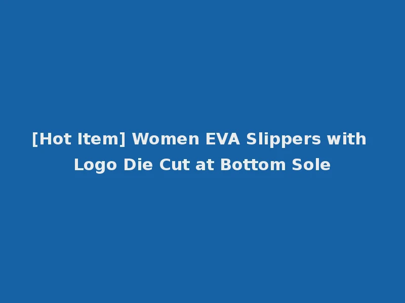 [Hot Item] Women EVA Slippers with Logo Die Cut at Bottom Sole