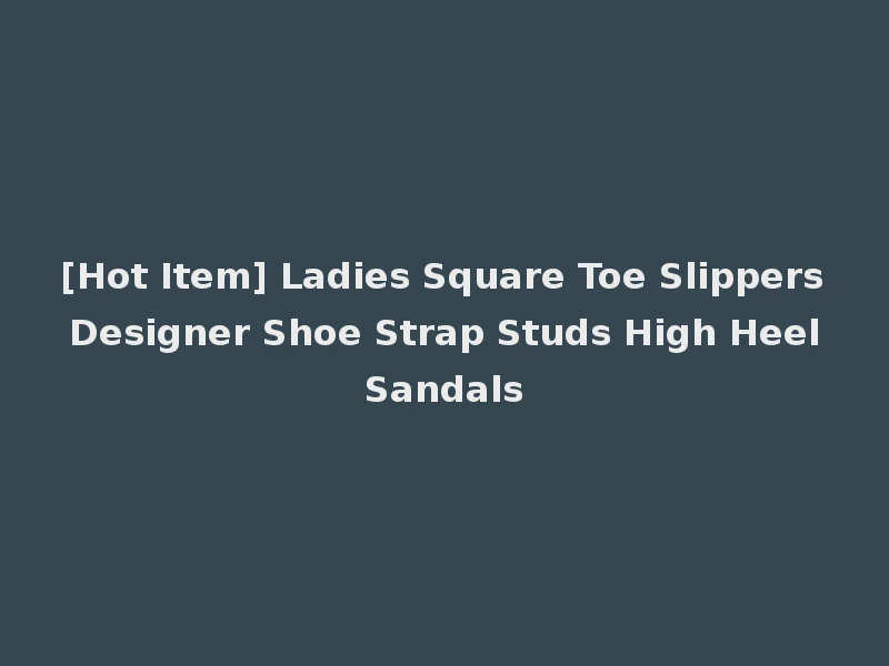 [Hot Item] Ladies Square Toe Slippers Designer Shoe Strap Studs High Heel Sandals