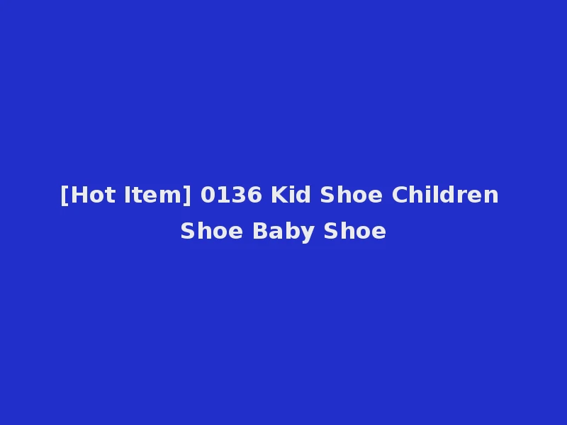[Hot Item] 0136 Kid Shoe Children Shoe Baby Shoe