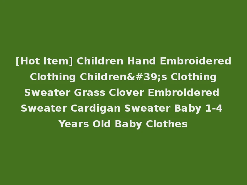 [Hot Item] Children Hand Embroidered Clothing Children's Clothing Sweater Grass Clover Embroidered Sweater Cardigan Sweater Baby 1-4 Years Old Baby Clothes