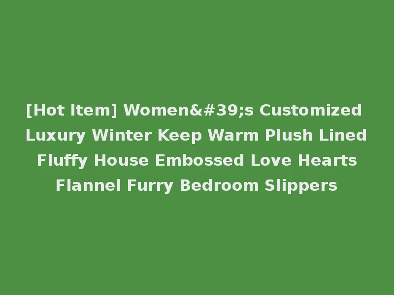 [Hot Item] Women's Customized Luxury Winter Keep Warm Plush Lined Fluffy House Embossed Love Hearts Flannel Furry Bedroom Slippers