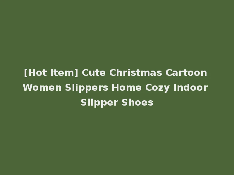 [Hot Item] Cute Christmas Cartoon Women Slippers Home Cozy Indoor Slipper Shoes