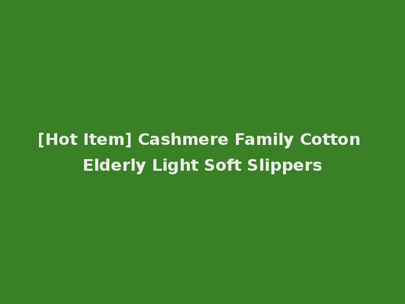 [Hot Item] Cashmere Family Cotton Elderly Light Soft Slippers