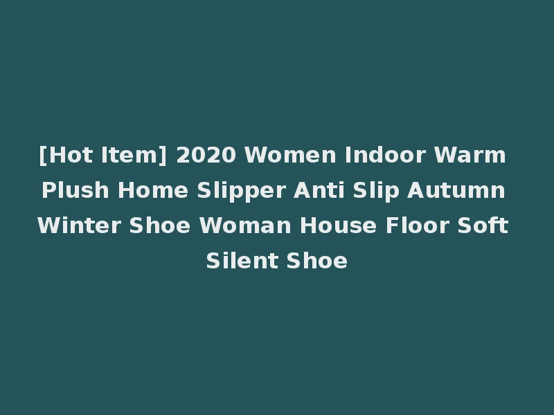 [Hot Item] 2020 Women Indoor Warm Plush Home Slipper Anti Slip Autumn Winter Shoe Woman House Floor Soft Silent Shoe