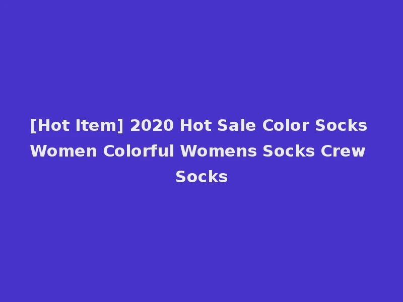 [Hot Item] 2020 Hot Sale Color Socks Women Colorful Womens Socks Crew Socks