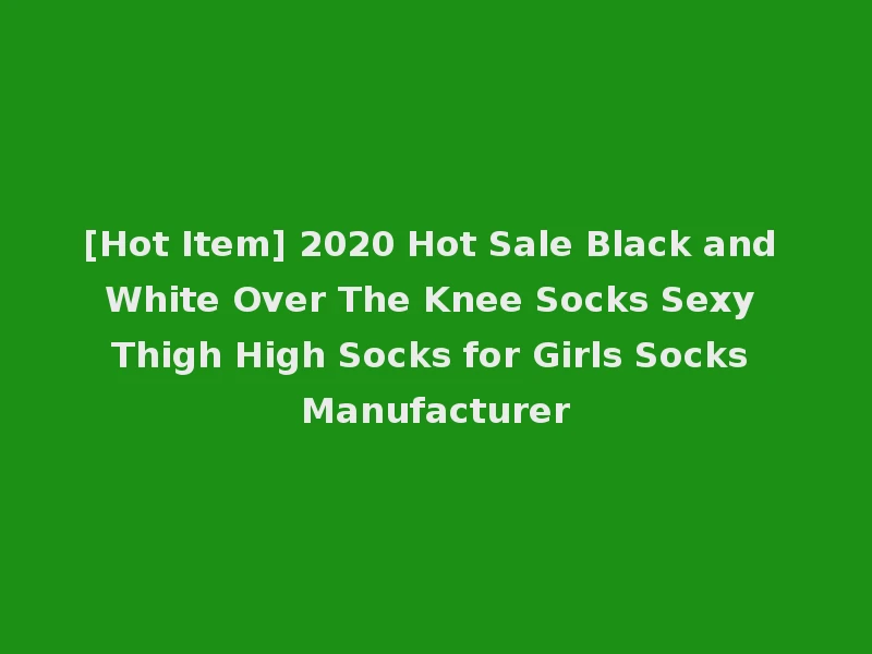 [Hot Item] 2020 Hot Sale Black and White Over The Knee Socks Sexy Thigh High Socks for Girls Socks Manufacturer