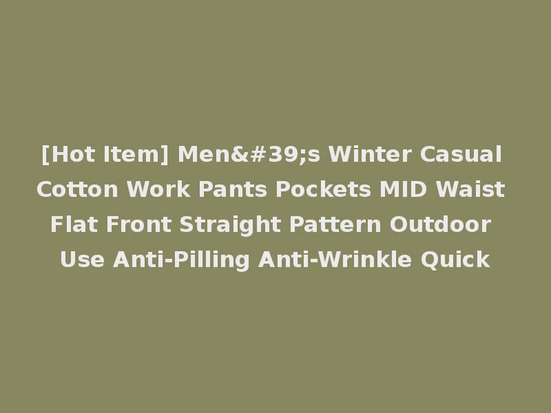 [Hot Item] Men's Winter Casual Cotton Work Pants Pockets MID Waist Flat Front Straight Pattern Outdoor Use Anti-Pilling Anti-Wrinkle Quick