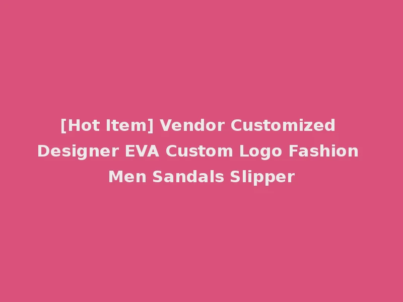 [Hot Item] Vendor Customized Designer EVA Custom Logo Fashion Men Sandals Slipper