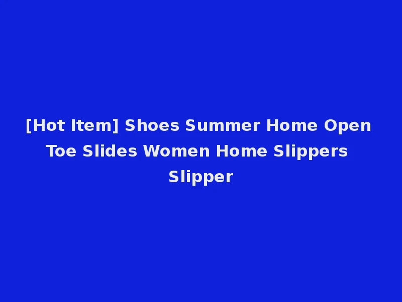 [Hot Item] Shoes Summer Home Open Toe Slides Women Home Slippers Slipper