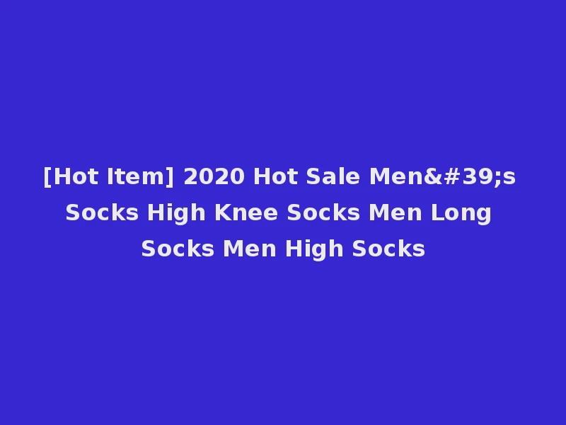 [Hot Item] 2020 Hot Sale Men's Socks High Knee Socks Men Long Socks Men High Socks