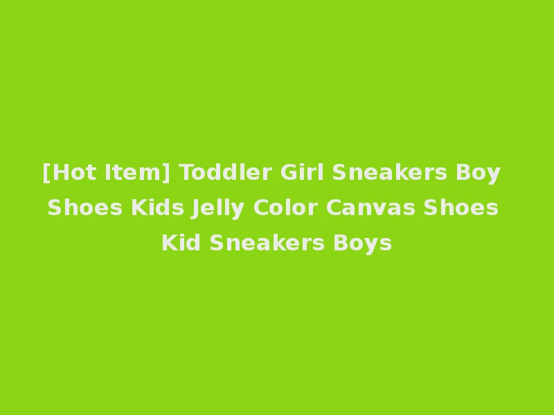 [Hot Item] Toddler Girl Sneakers Boy Shoes Kids Jelly Color Canvas Shoes Kid Sneakers Boys