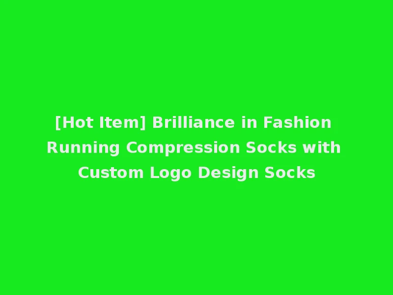 [Hot Item] Brilliance in Fashion Running Compression Socks with Custom Logo Design Socks