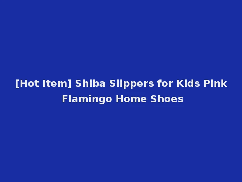 [Hot Item] Shiba Slippers for Kids Pink Flamingo Home Shoes