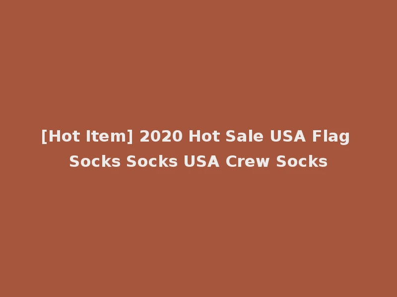 [Hot Item] 2020 Hot Sale USA Flag Socks Socks USA Crew Socks