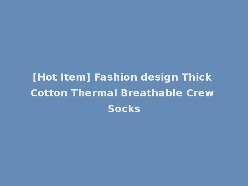 [Hot Item] Fashion design Thick Cotton Thermal Breathable Crew Socks