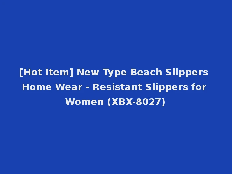 [Hot Item] New Type Beach Slippers Home Wear - Resistant Slippers for Women (XBX-8027)