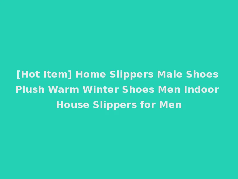 [Hot Item] Home Slippers Male Shoes Plush Warm Winter Shoes Men Indoor House Slippers for Men