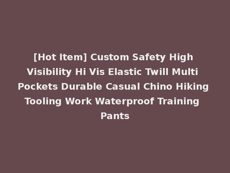 [Hot Item] Custom Safety High Visibility Hi Vis Elastic Twill Multi Pockets Durable Casual Chino Hiking Tooling Work Waterproof Training Pants