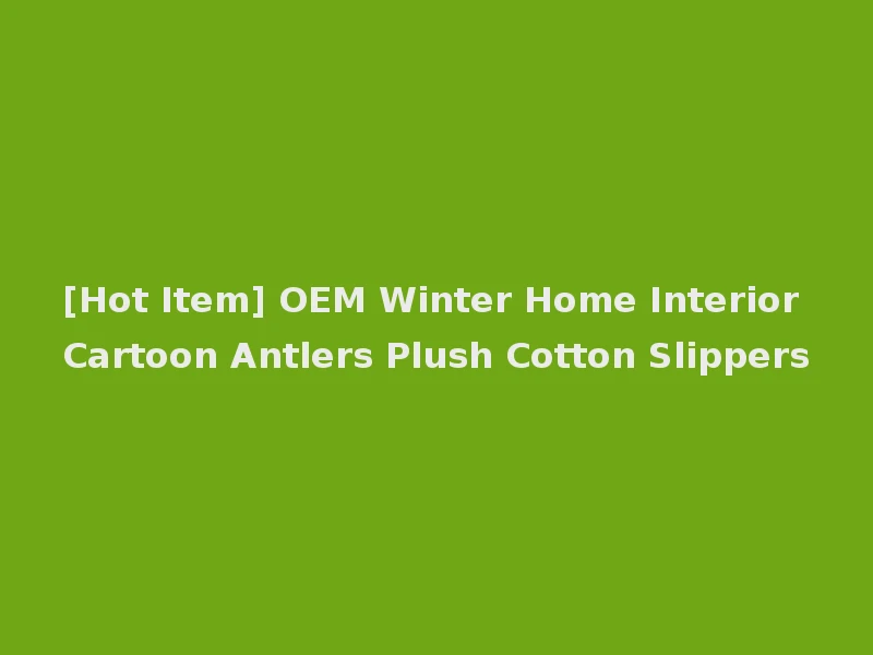 [Hot Item] OEM Winter Home Interior Cartoon Antlers Plush Cotton Slippers