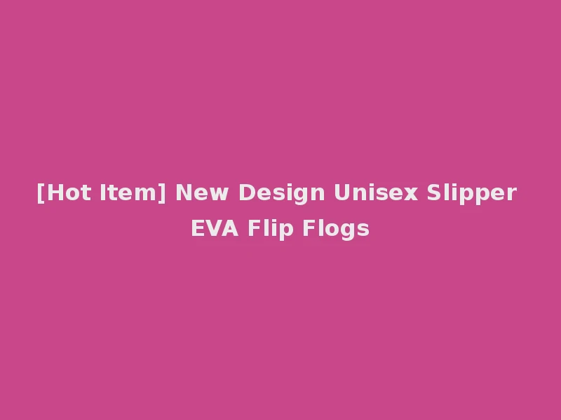 [Hot Item] New Design Unisex Slipper EVA Flip Flogs