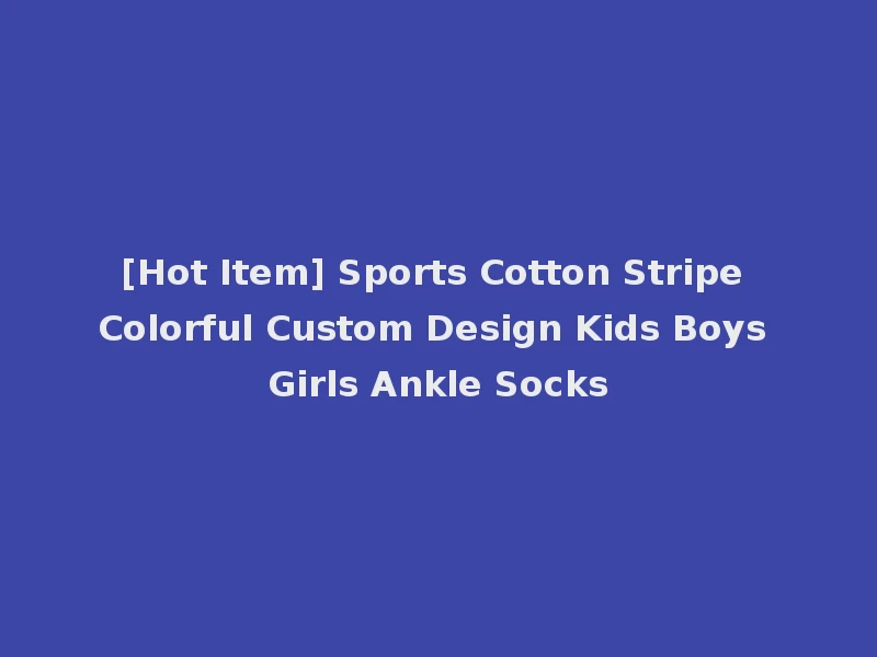 [Hot Item] Sports Cotton Stripe Colorful Custom Design Kids Boys Girls Ankle Socks