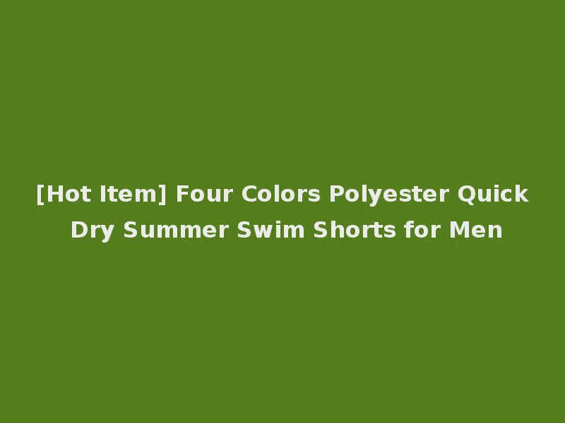 [Hot Item] Four Colors Polyester Quick Dry Summer Swim Shorts for Men