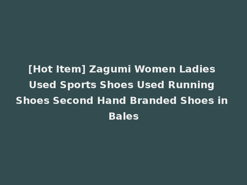 [Hot Item] Zagumi Women Ladies Used Sports Shoes Used Running Shoes Second Hand Branded Shoes in Bales