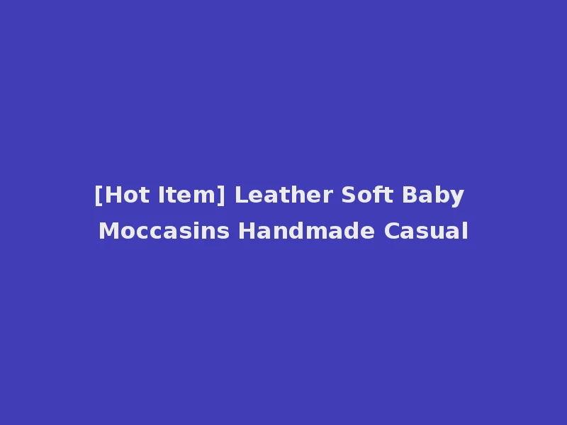 [Hot Item] Leather Soft Baby Moccasins Handmade Casual