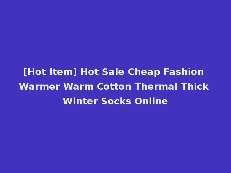 [Hot Item] Hot Sale Cheap Fashion Warmer Warm Cotton Thermal Thick Winter Socks Online