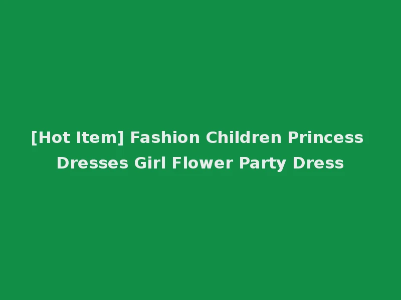 [Hot Item] Fashion Children Princess Dresses Girl Flower Party Dress