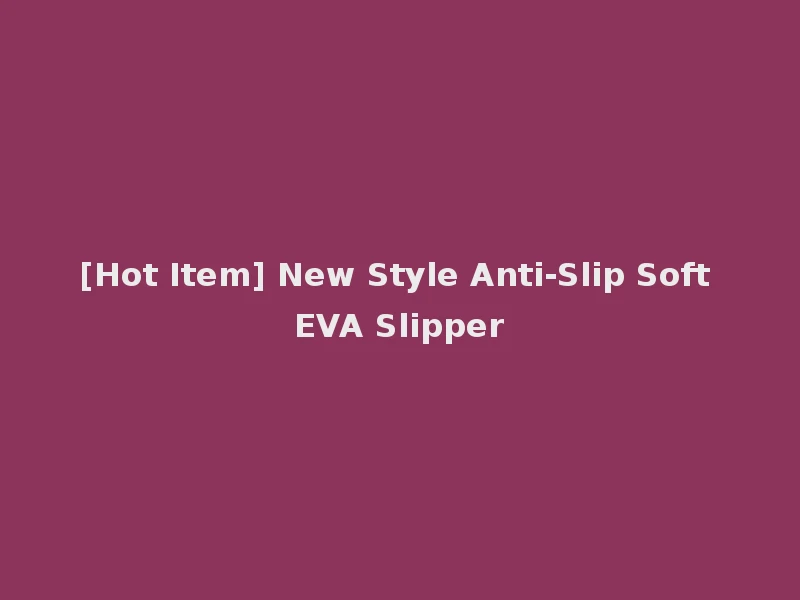 [Hot Item] New Style Anti-Slip Soft EVA Slipper