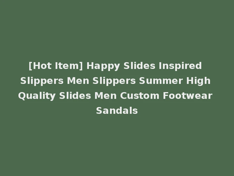 [Hot Item] Happy Slides Inspired Slippers Men Slippers Summer High Quality Slides Men Custom Footwear Sandals