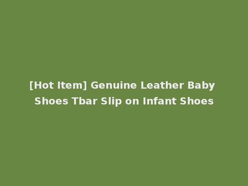[Hot Item] Genuine Leather Baby Shoes Tbar Slip on Infant Shoes
