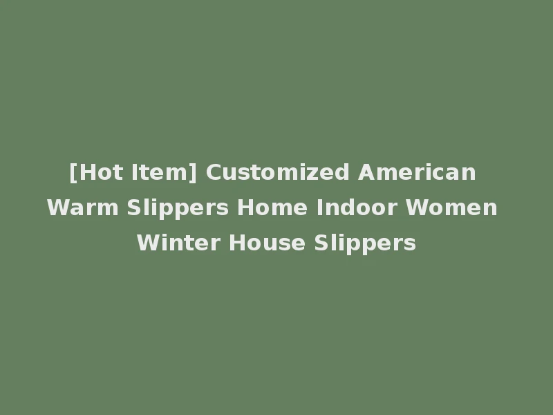 [Hot Item] Customized American Warm Slippers Home Indoor Women Winter House Slippers